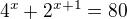 $4^{x}+2^{x+1}=80$