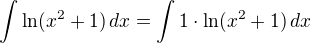 $\int\ln(x^2+1)\,dx=\int 1\cdot\ln(x^2+1)\,dx$