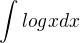 $\int_{}^{}logx dx$