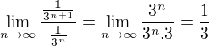 $\lim_{n \to \infty}\frac{\frac{1}{3^{n+1}}}{\frac{1}{3^n}}=\lim_{n \to \infty}\frac{3^n}{3^n.3}=\frac{1}{3}$