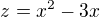 $z=x^2-3x$
