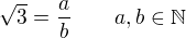 $\sqrt{3}=\frac{a}{b}\qquad a,b\in \mathbb{N}$