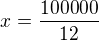 $x=\frac{100000}{12}$