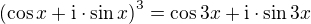 $\( \cos x + \mathrm{i}\cdot\sin x \)^3 = \cos 3x + \mathrm{i}\cdot\sin 3x$