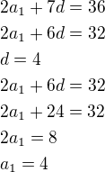 $2a_1+7d=36\nl2a_1+6d=32\nld=4\nl2a_1+6d=32\nl2a_1+24=32\nl2a_1=8\nla_1=4$
