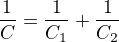 $\frac1{C}=\frac1{C_1}+\frac1{C_2}$