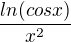$\frac{ln(cosx)}{x^2}$