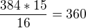 $\frac{384*15}{16}=360$