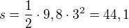 $s=\frac{1}{2}\cdot 9,8\cdot 3^{2}=44,1$