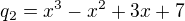 $q_2=x^3- x^2 +3x +7$