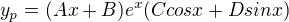 $y_p = (Ax + B)e^x (Ccos x + Dsin x)$