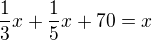 $\frac13 x+\frac15 x+70=x$
