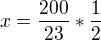 $x=\frac{200}{23}*\frac{1}{2} $