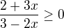 $\frac{2+3x}{3-2x}\geq0$