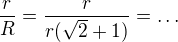 $\frac{r}{R}=\frac{r}{r(\sqrt{2}+1)}=\ldots $