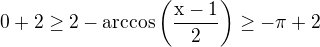 $ 0+2\geq 2-\rm{arccos}\(\frac{x-1}{2}\)\geq -\pi+2$