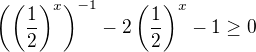 $\(\(\frac{1}{2}\)^{x}\)^{-1}-2\(\frac{1}{2}\)^{x}-1\ge 0$