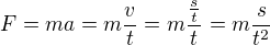 $F=ma=m\frac{v}{t}=m\frac{\frac{s}{t}}{t}=m\frac{s}{t^{2}}$
