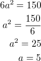 $6a^2=150\\a^2=\frac{150}{6}\\a^2=25\\a=5$