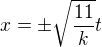 $x=\pm\sqrt{\frac{11}{k}}t$