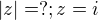$|z|=? ; z=i$
