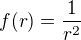 $f(r)=\frac{1}{r^{2}}$