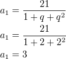 $a_1=\frac{21}{1+q+q^{2}}\nla_1=\frac{21}{1+2+2^{2}}\nla_1=3$