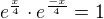 $e^{\frac{x}4}\cdot e^{\frac{-x}4} = 1$