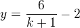 $y=\frac{6}{k+1}-2$
