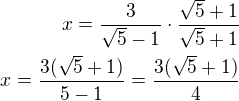 $x=\frac{3}{\sqrt 5-1}\cdot\frac{\sqrt 5+1}{\sqrt 5+1}\\x=\frac{3(\sqrt 5+1)}{5-1}=\frac{3(\sqrt 5+1)}{4}$