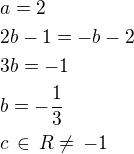 $a=2\nl2b-1=-b-2\nl3b=-1\nlb=-\frac 13\nlc\,\in\,R \ne\,-1$