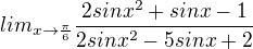 $lim_{x\rightarrow\frac\pi6}\frac{2sinx^2+sinx-1}{2sinx^2-5sinx+2}$