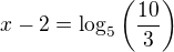 kopírovat do textarea $x-2=\log_5\left(\frac{10}3\right)$