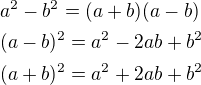 $a^2-b^2=(a+b)(a-b)\nl(a-b)^2=a^2-2ab+b^2\nl(a+b)^2=a^2+2ab+b^2$