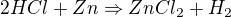 $2HCl + Zn \Rightarrow ZnCl_{2}+H_{2}$
