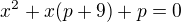 $x^{2}+x(p+9)+p=0$