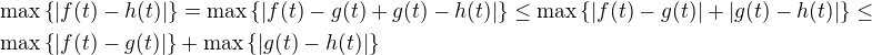 $\max\{|f(t)-h(t)|\} = \max\{|f(t)-g(t)+g(t)-h(t)|\} \leq \max\{|f(t)-g(t)| + |g(t) - h(t)|\} \leq \nl \max\{|f(t)-g(t)|\} + \max\{|g(t) - h(t)|\}$