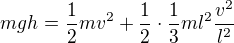 $mgh=\frac{1}{2}mv^{2}+\frac{1}{2}\cdot \frac{1}{3}ml^{2}\frac{v^{2}}{l^{2}}$