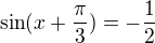 $\sin(x+\frac\pi3)=-\frac{1}2$