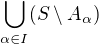 $\bigcup_{\alpha\in I}(S\setminus A_\alpha)$