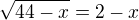 $\sqrt{44-x}=2-x$