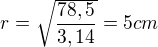 $r=\sqrt{\frac{78,5}{3,14}}=5cm$
