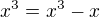 $x^{3}=x^{3}-x$
