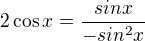 $2\cos x=\frac{sinx}{-sin^2x}$
