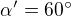 $\alpha'=60^\circ$