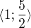 $\langle1;\frac{5}{2}\rangle$