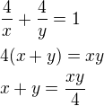 $\frac 4x+\frac 4y=1\nl4(x+y)=xy\nlx+y=\frac{xy}{4}$