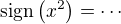 $\mathrm{sign}\(x^2\)=\cdots$