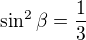 $\sin^{2}\beta =\frac{1}{3}$