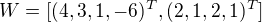 $W=[(4,3,1,-6)^T,(2,1,2,1)^T]$